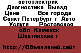 автоэлектрик. Диагностика. Выезд › Цена ­ 500 - Все города, Санкт-Петербург г. Авто » Услуги   . Ростовская обл.,Каменск-Шахтинский г.